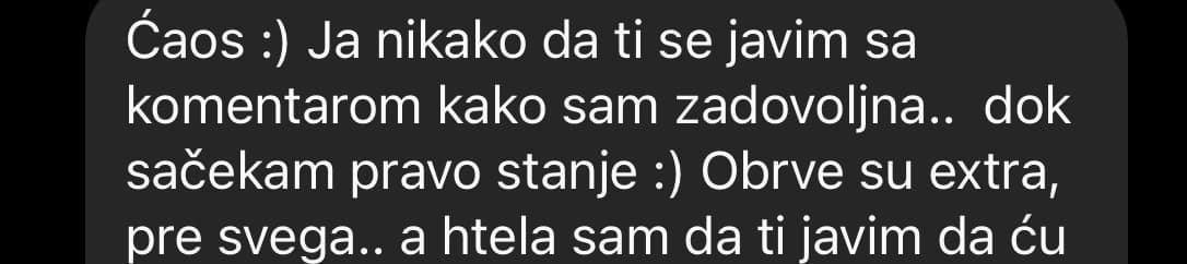 Klijentkinja javlja da je veoma zadovoljna obrvama.